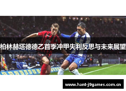 柏林赫塔德德乙首季冲甲失利反思与未来展望 柏林赫塔德德乙首季冲甲失利反思与未来展望